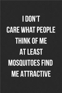 I Don't Care What People Think Of Me At Least Mosquitoes Find Me Attractive