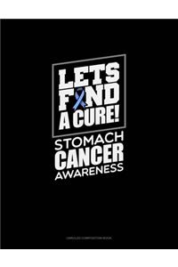 Let's Find A Cure! Stomach Cancer Awareness