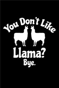 You Don't Love Llama? Bye: Llama Journal Notebook -Llamas Lover Gifts - Alpacas Journal - Alpaca Lovers Diary - 6x9_100 College Ruled Notebook