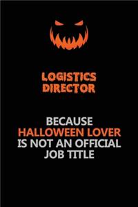 Logistics Director Because Halloween Lover Is Not An Official Job Title
