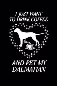 I Just Want To Drink Coffee And Pet My Dalmatian