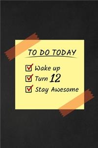 To Do Today Wake Up Turn 12 Stay Awesome
