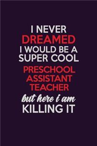I Never Dreamed I Would Be A Super cool Preschool Assistant Teacher But Here I Am Killing It
