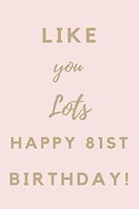 Like You Lots Happy 81st Birthday