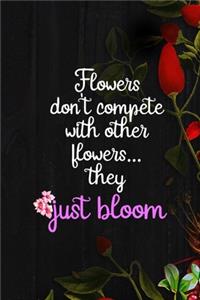 Flowers Don't Compete With Other Flowers... They Just Bloom