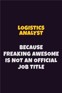 Logistics Analyst, Because Freaking Awesome Is Not An Official Job Title