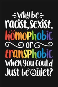 Why Be Racist Sexist Homophobic or Transphobic When You Could Just Be Quiet: LGBT Pride Lined Notebook, Journal, Organizer, Diary, Composition Notebook, Gifts for LGBT Community and Supporters