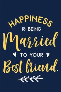 Happiness Is Being Married To Your Best Friend