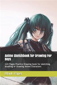 Anime Sketchbook for Drawing For Boys: 120 Pages Practice Drawing book for sketching, doodling or drawing Anime Characters