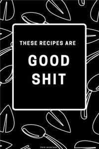 These Recipes are Good Shit