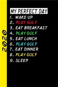 My Perfect Day Wake Up Play Golf Eat Breakfast Play Golf Eat Lunch Play Golf Eat Dinner Play Golf Sleep
