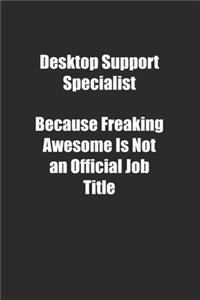 Desktop Support Specialist Because Freaking Awesome Is Not an Official Job Title.