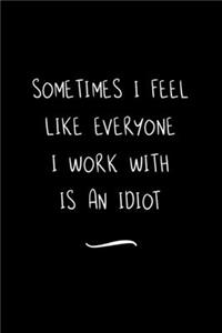 Sometimes I feel like everyone I work with is an Idiot
