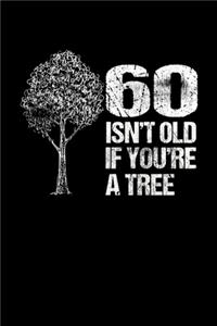 60 Isn't Old If You're A Tree