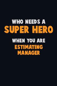 Who Need A SUPER HERO, When You Are Estimating Manager