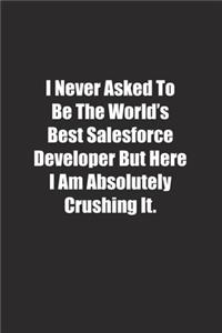 I Never Asked To Be The World's Best Salesforce Developer But Here I Am Absolutely Crushing It.