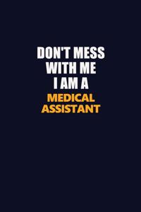 Don't Mess With Me I Am A Medical Assistant: Career journal, notebook and writing journal for encouraging men, women and kids. A framework for building your career.