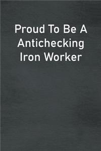 Proud To Be A Antichecking Iron Worker