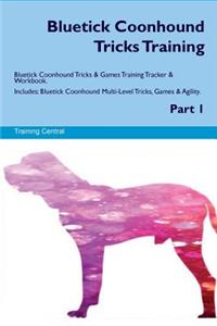 Bluetick Coonhound Tricks Training Bluetick Coonhound Tricks & Games Training Tracker & Workbook. Includes: Bluetick Coonhound Multi-Level Tricks, Games & Agility. Part 1