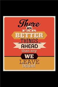There Are Far Better Things Ahead Than Any We Leave Behind