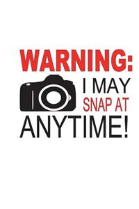 Warning I may snap at anytime
