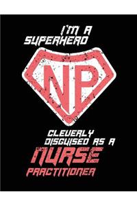 I'm A Superhero Cleverly Disguised As A Nurse Practitioner