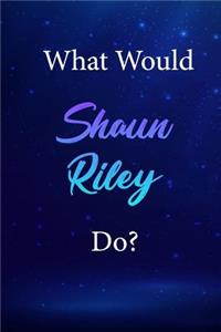 What Would Shaun Riley Do?