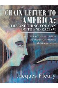 Chain Letter to America: the One Thing You Can Do to End Racism: A Collection of Essays, Fiction and Poetry Celebrating Multiculturalism
