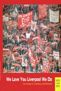We Love You Liverpool We Do: The Voices of Liverpool Supporters