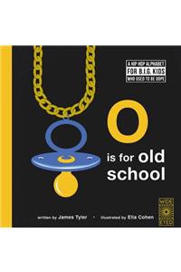 O Is for Old School: A Hip Hop Alphabet for B.I.G. Kids Who Used to Be Dope