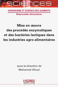Mise En Oeuvre Des Procã(c)Dã(c)S Enzymatiques Et Des Bactã(c)Ries Lactiques Dans Les Industries Agro-Alimentaires