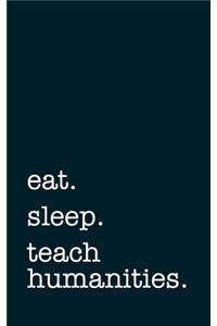 Eat. Sleep. Teach Humanities. - Lined Notebook