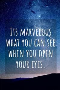 Its Marvelous What You Can See When You Open Your Eyes.