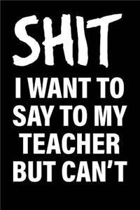 Shit I Want to Say to My Teacher But Can't