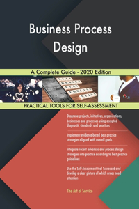 Business Process Design A Complete Guide - 2020 Edition