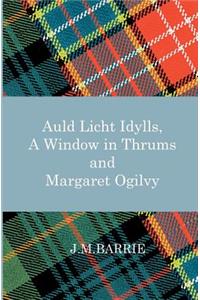 Auld Licht Idylls, a Window in Thrums and Margaret Ogilvy