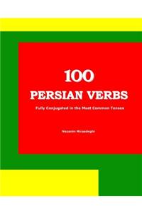 100 Persian Verbs (Fully Conjugated in the Most Common Tenses) (Farsi-English Bi-Lingual Edition): 2nd Edition