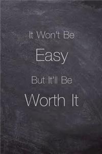 It Won't Be Easy But It'll Be Worth It