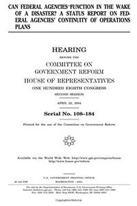 Can Federal Agencies Function in the Wake of a Disaster?: A Status Report on Federal Agencies Continuity of Operations Plans