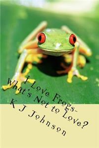 I Love Frogs-What's Not to Love?