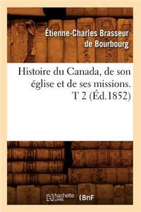 Histoire Du Canada, de Son Église Et de Ses Missions. T 2 (Éd.1852)