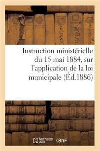 Instruction ministérielle du 15 mai 1884, sur l'application de la loi municipale. Circulaire sur