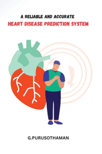 Reliable and Accurate Heart Disease Prediction System