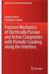 Fracture Mechanics of Electrically Passive and Active Composites with Periodic Cracking Along the Interface