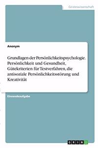 Grundlagen der Persönlichkeitspsychologie. Persönlichkeit und Gesundheit, Gütekriterien für Testverfahren, die antisoziale Persönlichkeitsstörung und Kreativität