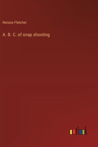 A. B. C. of snap shooting