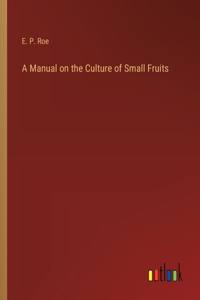 Manual on the Culture of Small Fruits