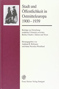 Stadt Und Offentlichkeit in Ostmitteleuropa 1900-1939