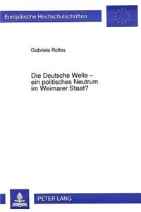Die Deutsche Welle - ein politisches Neutrum im Weimarer Staat?