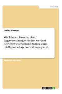 Wie können Prozesse einer Lagerverwaltung optimiert werden? Betriebswirtschaftliche Analyse eines intelligenten Lagerverwaltungssystems